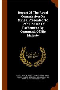 Report of the Royal Commission on Mines. Presented to Both Houses of Parliament by Command of His Majesty