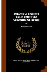 Minutes Of Evidence Taken Before The Committee Of Inquiry ...