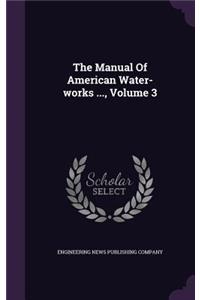 The Manual Of American Water-works ..., Volume 3