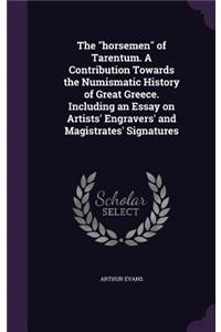 The horsemen of Tarentum. A Contribution Towards the Numismatic History of Great Greece. Including an Essay on Artists' Engravers' and Magistrates' Signatures
