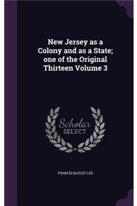 New Jersey as a Colony and as a State; one of the Original Thirteen Volume 3