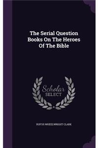 The Serial Question Books on the Heroes of the Bible