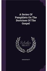 Series Of Pamphlets On The Doctrines Of The Gospel