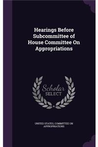 Hearings Before Subcommittee of House Committee on Appropriations