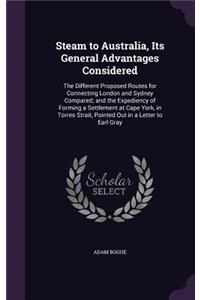 Steam to Australia, Its General Advantages Considered: The Different Proposed Routes for Connecting London and Sydney Compared; and the Expediency of Forming a Settlement at Cape York, in Torres Strait, 