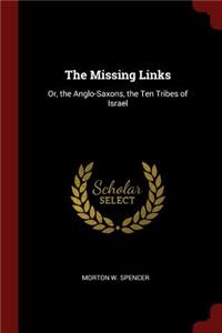 The Missing Links: Or, the Anglo-Saxons, the Ten Tribes of Israel