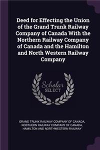 Deed for Effecting the Union of the Grand Trunk Railway Company of Canada With the Northern Railway Company of Canada and the Hamilton and North Western Railway Company