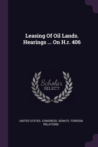 Leasing Of Oil Lands. Hearings ... On H.r. 406