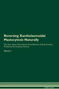 Reversing Xanthelasmoidal Mastocytosis: Naturally the Raw Vegan Plant-Based Detoxification & Regeneration Workbook for Healing Patients. Volume 2