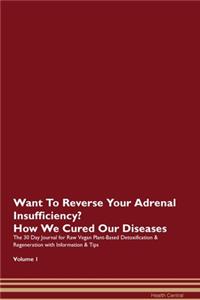 Want To Reverse Your Adrenal Insufficiency? How We Cured Our Diseases. The 30 Day Journal for Raw Vegan Plant-Based Detoxification & Regeneration with Information & Tips Volume 1