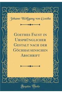 Goethes Faust in UrsprÃ¼nglicher Gestalt Nach Der GÃ¶chhausenschen Abschrift (Classic Reprint)