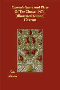 Caxton's Game and Playe of the Chesse. 1474. (Illustrated Edition)