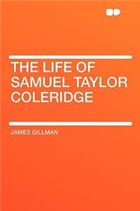 The Life of Samuel Taylor Coleridge