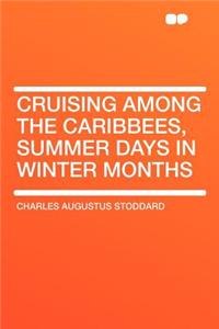 Cruising Among the Caribbees, Summer Days in Winter Months