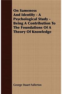 On Sameness And Identity - A Psychological Study - Being A Contribution To The Foundations Of A Theory Of Knowledge