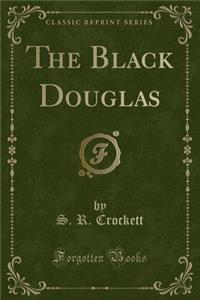 The Black Douglas (Classic Reprint)