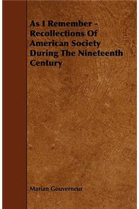 As I Remember - Recollections Of American Society During The Nineteenth Century