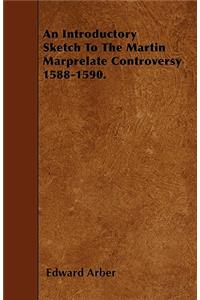 An Introductory Sketch To The Martin Marprelate Controversy 1588-1590.