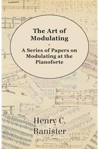 Art of Modulating - A Series of Papers on Modulating at the Pianoforte
