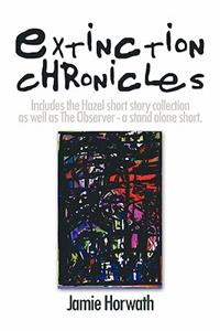 Extinction Chronicles: Includes the Hazel Short Story Collection as Well as the Observer - A Stand Alone Short.