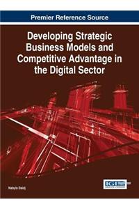 Developing Strategic Business Models and Competitive Advantage in the Digital Sector