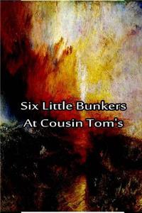 Six Little Bunkers At Cousin Tom's