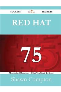 Red Hat 75 Success Secrets - 75 Most Asked Questions on Red Hat - What You Need to Know