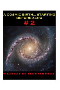 Cosmic Birth...Starting Before Zero # 2