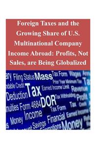 Foreign Taxes and the Growing Share of U.S. Multinational Company Income Abroad