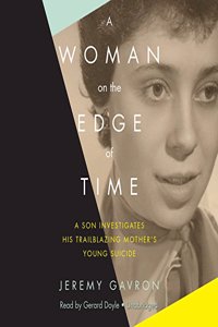 Woman on the Edge of Time Lib/E: A Son Investigates His Trailblazing Mother's Young Suicide