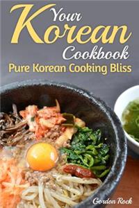 Your Korean Cookbook: Pure Korean Cooking Bliss