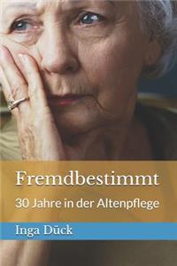 Fremdbestimmt: 30 Jahre in der Altenpflege