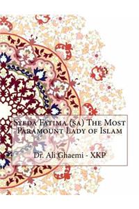 Syeda Fatima (sa) The Most Paramount Lady of Islam