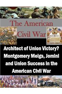 Architect of Union Victory? Montgomery Meigs, Jomini and Union Success in the American Civil War