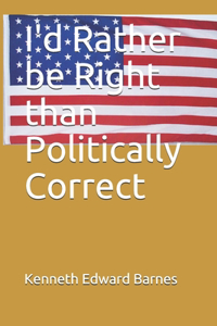 I'd Rather be Right than Politically Correct