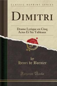 Dimitri: Drame Lyrique En Cinq Actes Et Six Tableaux (Classic Reprint)