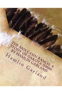 Moccasin Ranch; a stody of Dakota (1909) by Hamlin Garland