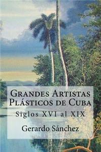 Grandes Artistas Plasticos de Cuba: Siglos XVI Al XIX