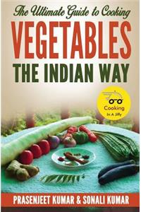 Ultimate Guide to Cooking Vegetables the Indian Way