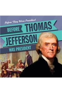 Before Thomas Jefferson Was President