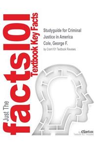 Studyguide for Criminal Justice in America by Cole, George F., ISBN 9781305591394