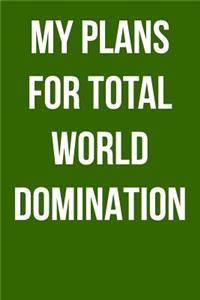 My Plans for Total World Domination