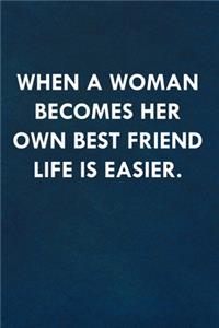 When a woman becomes her own best friend life is easier.