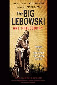 Big Lebowski and Philosophy: Keeping Your Mind Limber with Abiding Wisdom