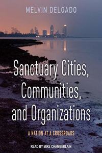 Sanctuary Cities, Communities, and Organizations Lib/E