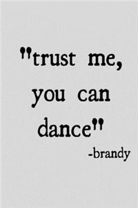 Trust me, you can dance -brandy