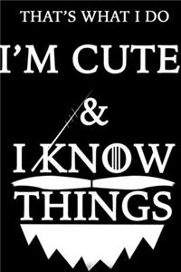 THAT'S WHAT I DO I'M CUTE Notebook AND I KNOW THINGS