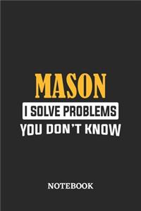 Mason I Solve Problems You Don't Know Notebook