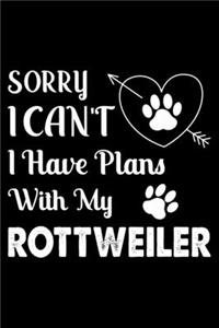 Sorry, I Can't. I Have Plans With My Rottweiler