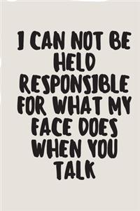 I Can Not be Held Responsible for what my Face Does when you Talk Funny A beautiful